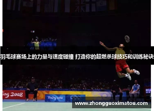 羽毛球赛场上的力量与速度碰撞 打造你的超燃杀球技巧和训练秘诀