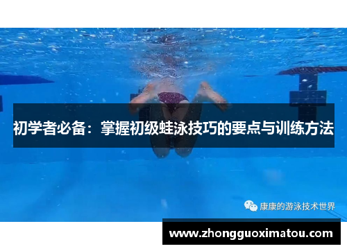 初学者必备：掌握初级蛙泳技巧的要点与训练方法