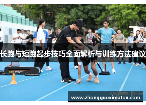 长跑与短跑起步技巧全面解析与训练方法建议